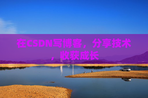 在CSDN写博客，分享技术，收获成长